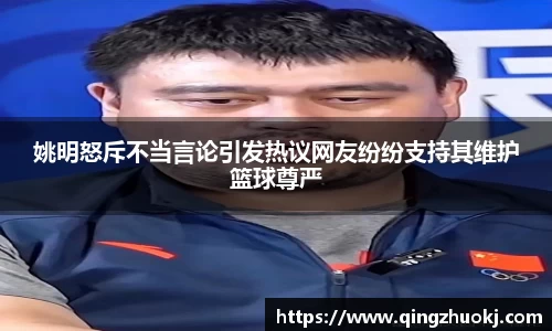 姚明怒斥不当言论引发热议网友纷纷支持其维护篮球尊严