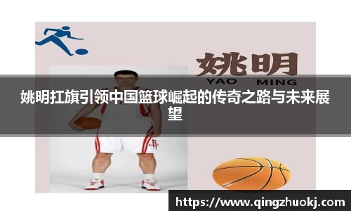 姚明扛旗引领中国篮球崛起的传奇之路与未来展望