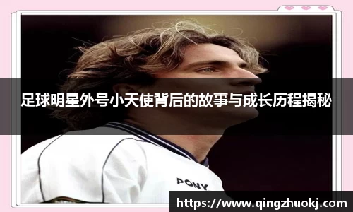 足球明星外号小天使背后的故事与成长历程揭秘