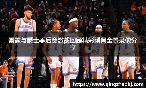 雷霆与爵士季后赛激战回顾精彩瞬间全景录像分享